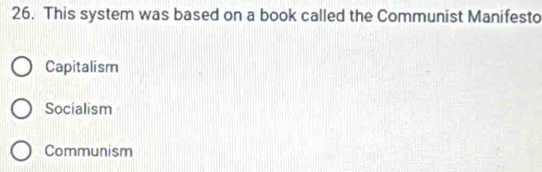 This system was based on a book called the Communist Manifesto
Capitalism
Socialism
Communism