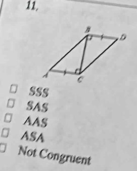 11,
SSS
SAS
AAS
ASA
Not Congruent