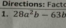 Directions: Facto 
1. 28a^2b-63b