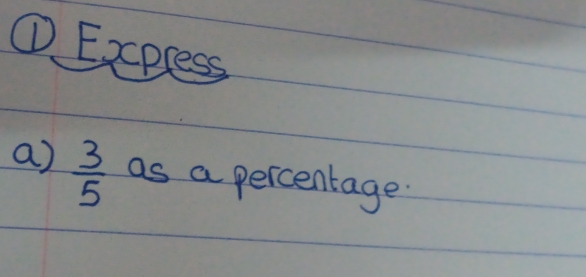 ① Excpress 
a)  3/5  as a percentage.