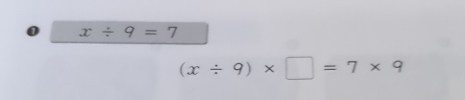 0 x/ 9=7
(x/ 9)* □ =7* 9