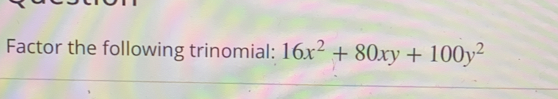 Factor the following trinomial: 16x^2+80xy+100y^2