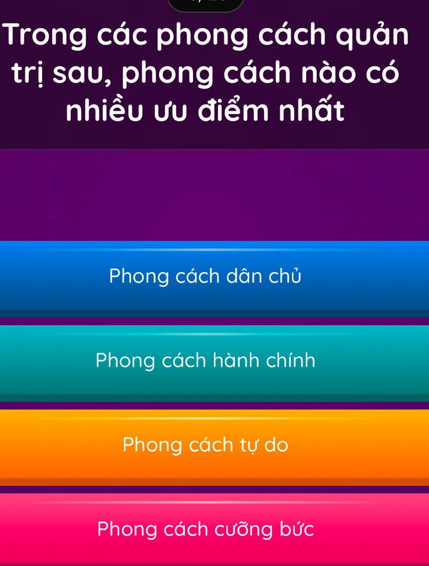 Trong các phong cách quản
trị sau, phong cách nào có
nhiều ưu điểm nhất
Phong cách dân chủ
Phong cách hành chính
Phong cách tự do
Phong cách cưỡng bức