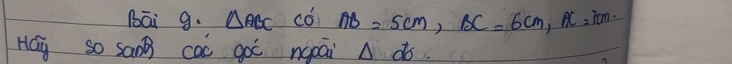 Bāi 9. △ ABC có AB=5cm, BC=6cm, AC=7cm. 
Hy so saoB cao goó ngoái △ vector ab