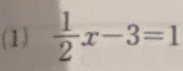 (1)  1/2 x-3=1