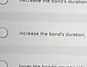 becrease the bond's duration 
increase the bond's duration.