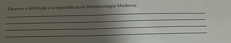 Escreva a definição e a importância da Biotecnologia Moderna: 
_ 
_ 
_ 
_