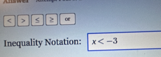 Answer
< > S or 
Inequality Notation: x