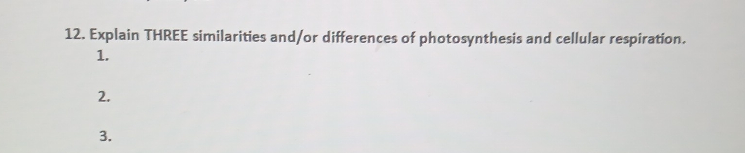 Explain THREE similarities and/or differences of photosynthesis and cellular respiration. 
1. 
2. 
3.