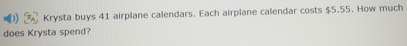 Krysta buys 41 airplane calendars. Each airplane calendar costs $5.55. How much 
does Krysta spend?