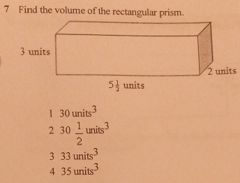 Find the volume of the rectangular prism.
130units^3
230 1/2 units^3
beginarrayr 333units^3 435units^3endarray