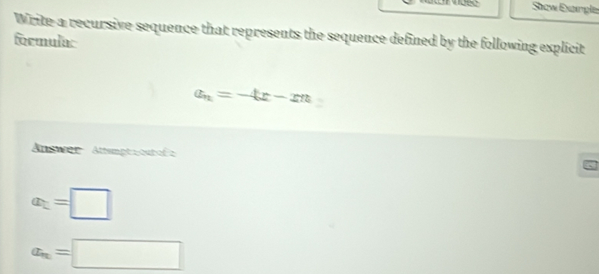 Show Exaple 
Write a recursive sequence that represents the sequence defined by the following explicit 
formula:
a_n=-4x-m
Answer Attsmpt our of
x_2=□
x_n=□