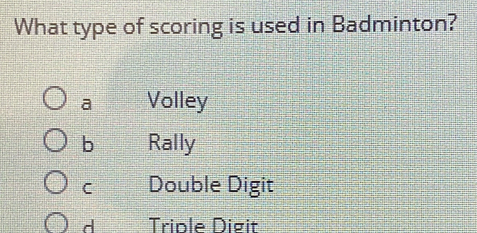 What type of scoring is used in Badminton?
a Volley
b Rally
C Double Digit
d Trinle Digit