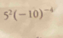 5^2(-10)^-4