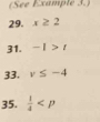 (See Example 3.) 
29. x≥ 2
31. -1>t
33. v≤ -4
35.  1/4 