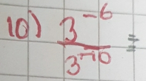  (3^(-6))/3^(-10) =