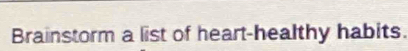 Brainstorm a list of heart-healthy habits.