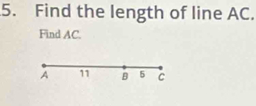 Find the length of line AC. 
Find AC.
A 11 B 5 C