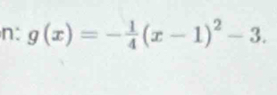 n: g(x)=- 1/4 (x-1)^2-3.