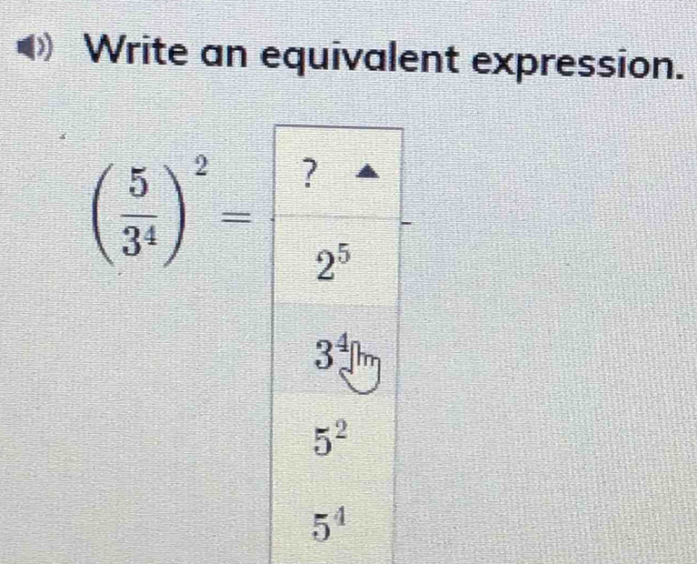 Write an equivalent expression.
( 5/3^4 )^2=