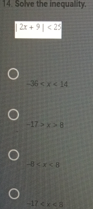 Solve the inequality.
2x+9|<25</tex>
-36
-17>x>8
-8
-17