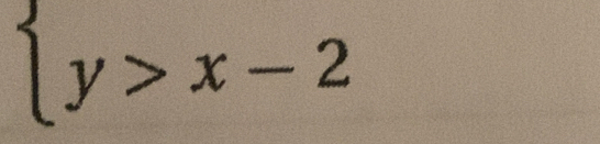 beginarrayl y>x-2endarray.