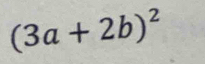 (3a+2b)^2