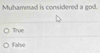 Muhammad is considered a god.
True
False