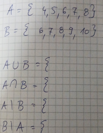 A= 4,5,6,7,8
B= 6,7,8,9,10
A∪ B=
A∩ B=
AIB=
BIA=5