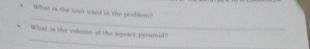 What is the unit used in the problem? 
_ 
_ 
What is the volume of the square pyramid?