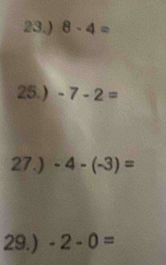 23.) 8-4=
25.) -7-2=
27.) -4-(-3)=
29.) -2-0=