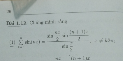 Chứng minh rằng 
(1) sumlimits _(k=1)^nsin (nx)=frac sin  nx/2 sin  ((n+1)x)/2 sin  x/2 , x!= k2π ,
nx (n+1)x