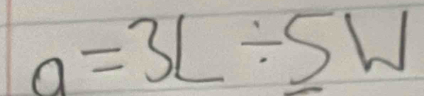 a=3L/ 5W