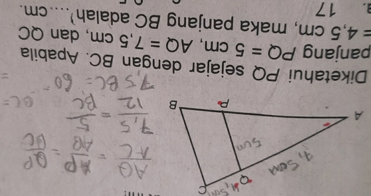Diketahui PQ sejajar dengan BC. Apabila
panjang PQ=5cm, AQ=7,5cm , dan QC
=4,5cm , maka panjang BC adalah .. cm.
a. 17
