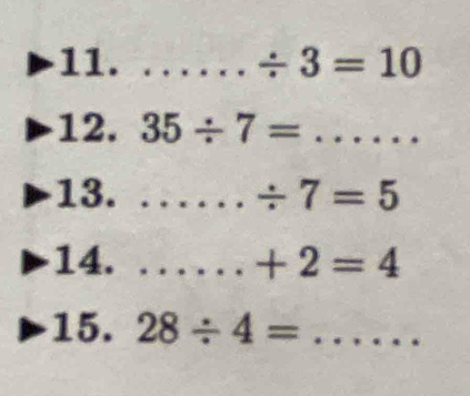 / 3=10
12. 35/ 7= _ 
13. _ / 7=5
14. _ +2=4
15. 28/ 4= _