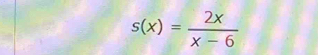 s(x)= 2x/x-6 