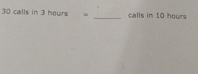 30 calls in 3 hours € = _calls in 10 hours
