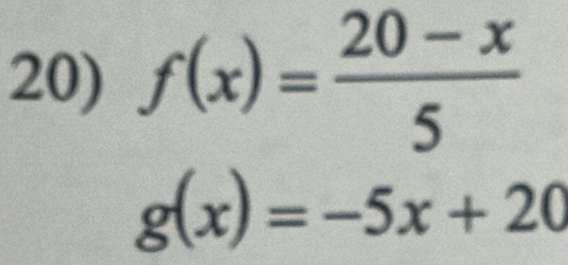 f(x)= (20-x)/5 
g(x)=-5x+20