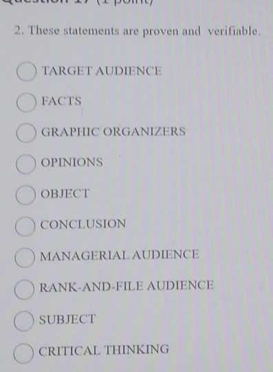 These statements are proven and verifiable.
TARGET AUDIENCE
FACTS
GRAPHIC ORGANIZERS
OPINIONS
OBJECT
CONCLUSION
MANAGERIAL AUDIENCE
RANK-AND-FILE AUDIENCE
SUBJECT
CRITICAL THINKING