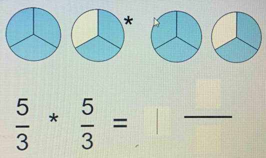  5/3 * 5/3 =
_