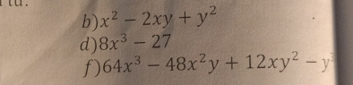 x^2-2xy+y^2
d) 8x^3-27
f) 64x^3-48x^2y+12xy^2-y^3