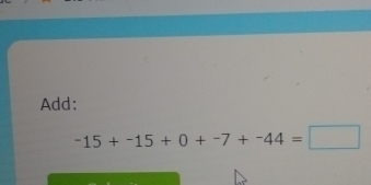 Add:
-15+-15+0+-7+-44=□