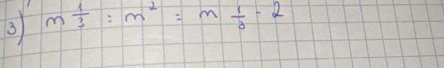 3 m 1/3 :m^2=m 1/3 -2