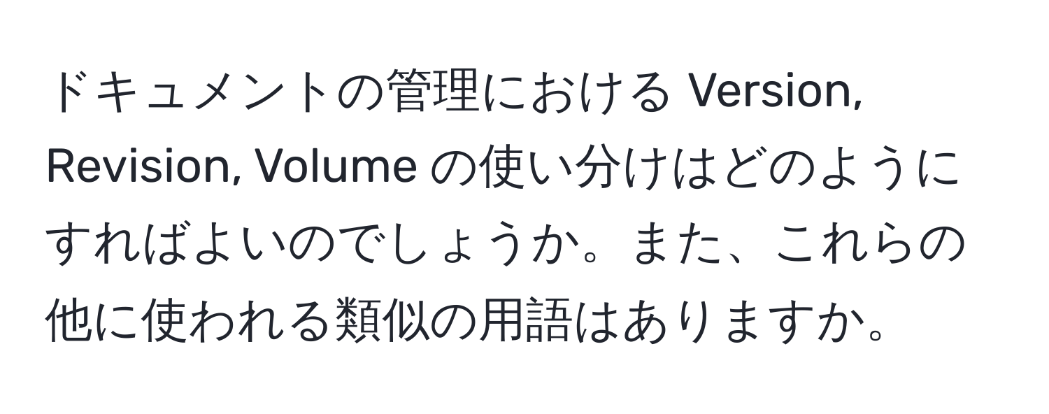 ドキュメントの管理における Version, Revision, Volume の使い分けはどのようにすればよいのでしょうか。また、これらの他に使われる類似の用語はありますか。