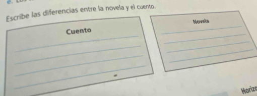 ( 
Escribe las diferencias entre la novela y el cuento. 
_ 
_ 
Cuento _Novela 
_ 
_ 
_ 
_ 
_ 
Horizo