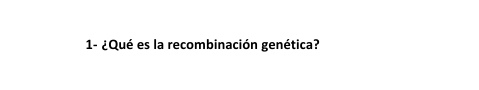 1- ¿Qué es la recombinación genética?