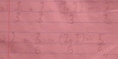  1/3 + 1/3 = ((1+1))/3 = 2/3 
 )/6 + 3/6 = ((2+3))/6 = 5/6 