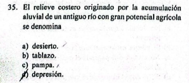 El relieve costero originado por la acumulación
aluvial de un antiguo río con gran potencial agrícola
se denomina
a) desierto.
b) tablazo.
c) pampa.
d) depresión.