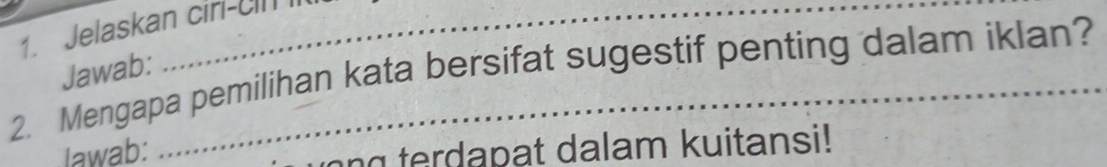 Jelaskan ciri-cin I 
Jawab: 
2. Mengapa pemilihan kata bersifat sugestif penting dalam iklan? 
lawab: 
n terdapat dalam kuitansi!