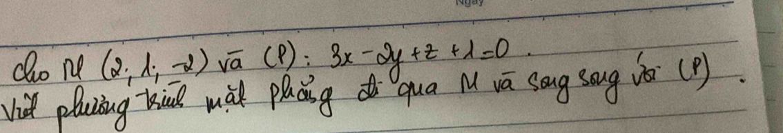 do M(2,1,-2) vā (P):3x-2y+z+1=0. 
hid pluing ke mài plág qua l vá sóug soug iǒ(P)